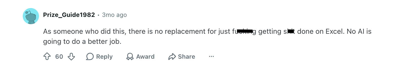 A reply on the post saying: As someone who did this, there is no replacement for just fucking getting shit done on Excel. No AI is going to do a better job. 60 upvotes.
