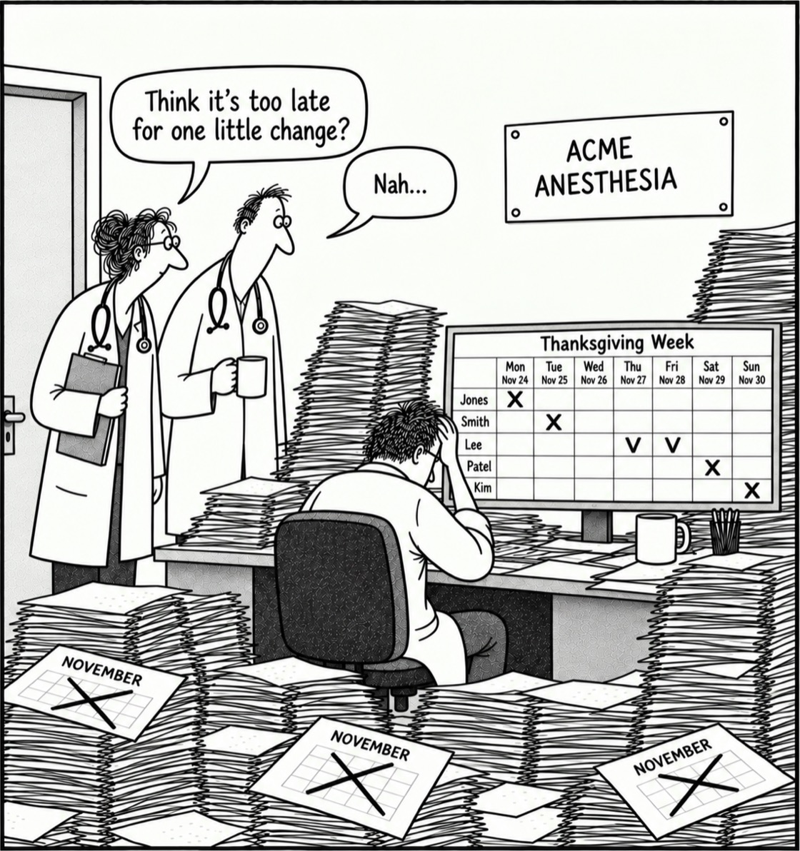 Cartoon: a doctor sits at a desk surrounded by stacks of paper and crossed-out November schedules. His monitor shows the Thanksgiving week schedule. Two colleagues watch from the doorway. One asks, &ldquo;Think it&rsquo;s too late for one little change?&rdquo; The other replies, &ldquo;Nah...&rdquo;